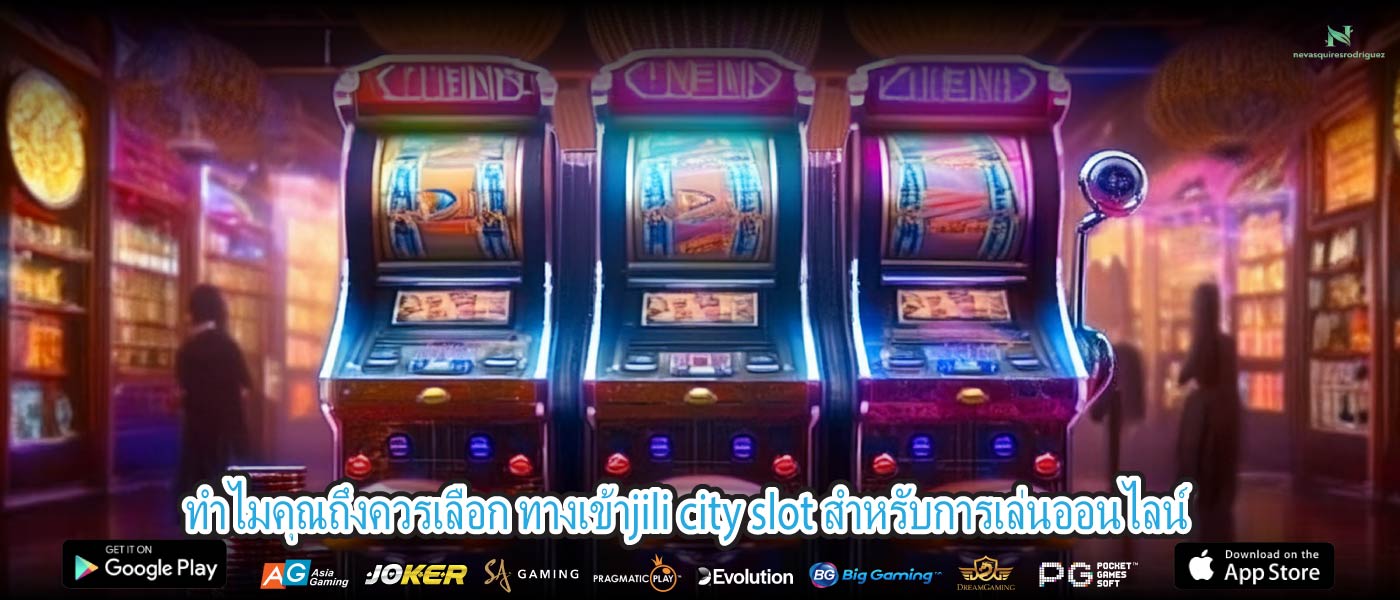 ทำไมคุณถึงควรเลือก ทางเข้าjili city slot สำหรับการเล่นออนไลน์